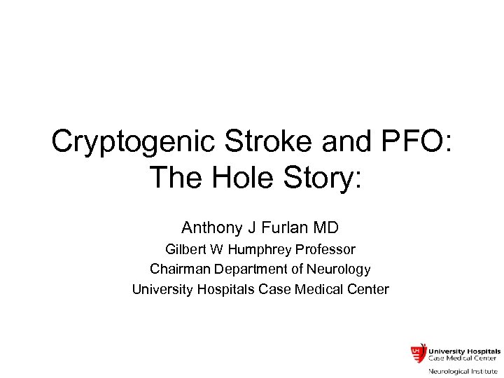 Cryptogenic Stroke and PFO: The Hole Story: Anthony J Furlan MD Gilbert W Humphrey