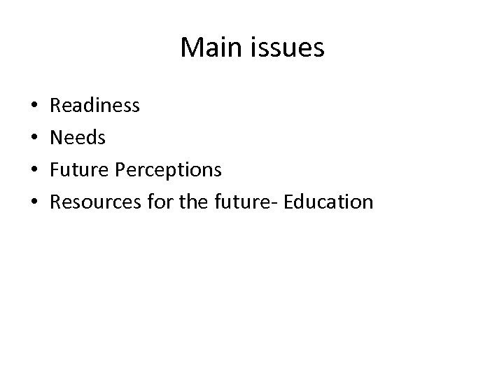 Main issues • • Readiness Needs Future Perceptions Resources for the future- Education 