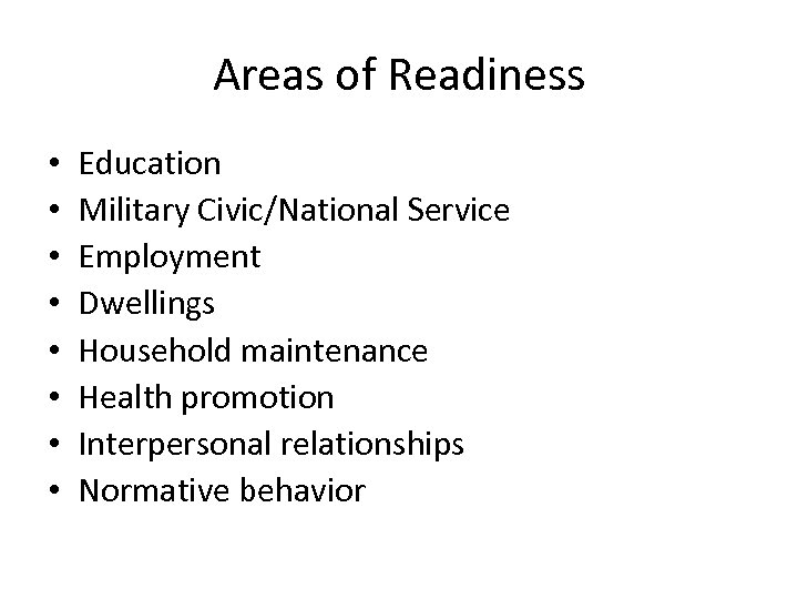 Areas of Readiness • • Education Military Civic/National Service Employment Dwellings Household maintenance Health