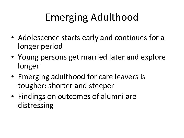 Emerging Adulthood • Adolescence starts early and continues for a longer period • Young