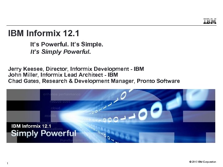 IBM Informix 12. 1 It’s Powerful. It’s Simple. It’s Simply Powerful. Jerry Keesee, Director,