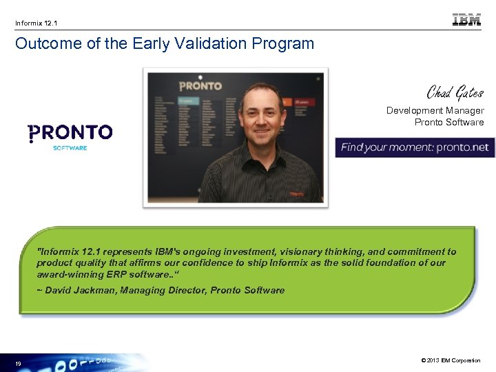 Informix 12. 1 Outcome of the Early Validation Program Chad Gates Development Manager Pronto
