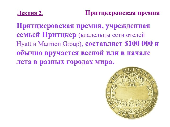 Лекция 2. Притцкеровская премия, учрежденная семьей Притцкер (владельцы сети отелей Hyatt и Marmon Group),