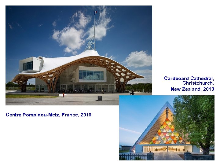 Cardboard Cathedral, Christchurch, New Zealand, 2013 Centre Pompidou-Metz, France, 2010 