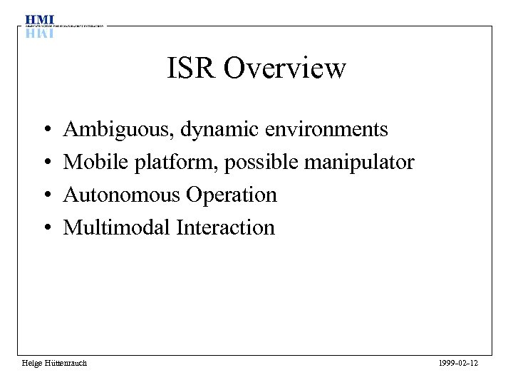 ISR Overview • • Ambiguous, dynamic environments Mobile platform, possible manipulator Autonomous Operation Multimodal