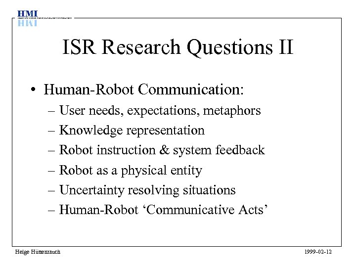 ISR Research Questions II • Human-Robot Communication: – User needs, expectations, metaphors – Knowledge