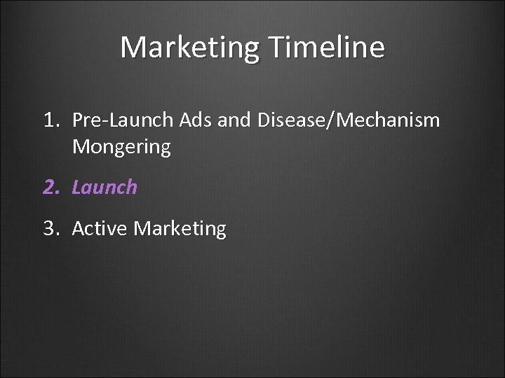 Marketing Timeline 1. Pre-Launch Ads and Disease/Mechanism Mongering 2. Launch 3. Active Marketing 