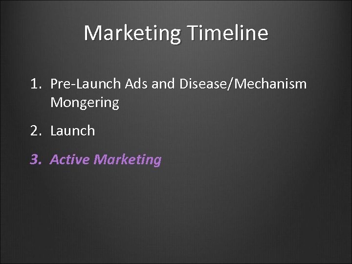 Marketing Timeline 1. Pre-Launch Ads and Disease/Mechanism Mongering 2. Launch 3. Active Marketing 
