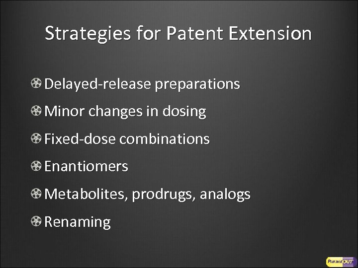 Strategies for Patent Extension Delayed-release preparations Minor changes in dosing Fixed-dose combinations Enantiomers Metabolites,