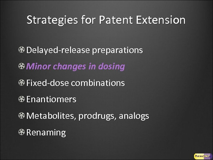 Strategies for Patent Extension Delayed-release preparations Minor changes in dosing Fixed-dose combinations Enantiomers Metabolites,