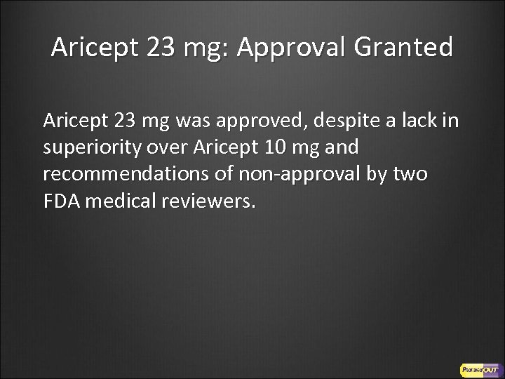 Aricept 23 mg: Approval Granted Aricept 23 mg was approved, despite a lack in