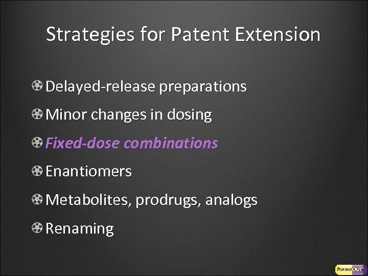 Strategies for Patent Extension Delayed-release preparations Minor changes in dosing Fixed-dose combinations Enantiomers Metabolites,