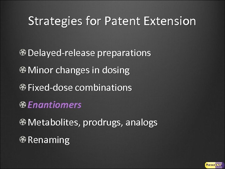 Strategies for Patent Extension Delayed-release preparations Minor changes in dosing Fixed-dose combinations Enantiomers Metabolites,