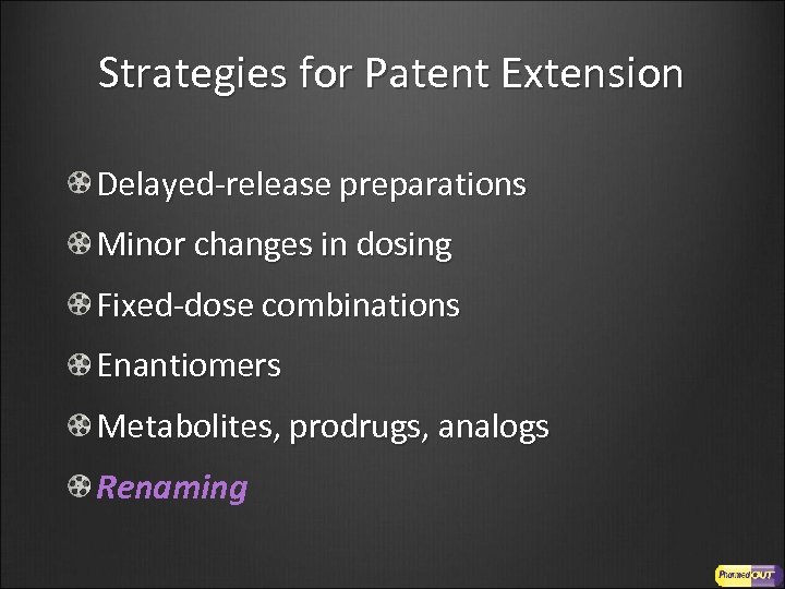 Strategies for Patent Extension Delayed-release preparations Minor changes in dosing Fixed-dose combinations Enantiomers Metabolites,