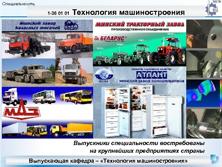 Специальность 1 -36 01 01 Технология машиностроения Выпускники специальности востребованы на крупнейших предприятиях страны