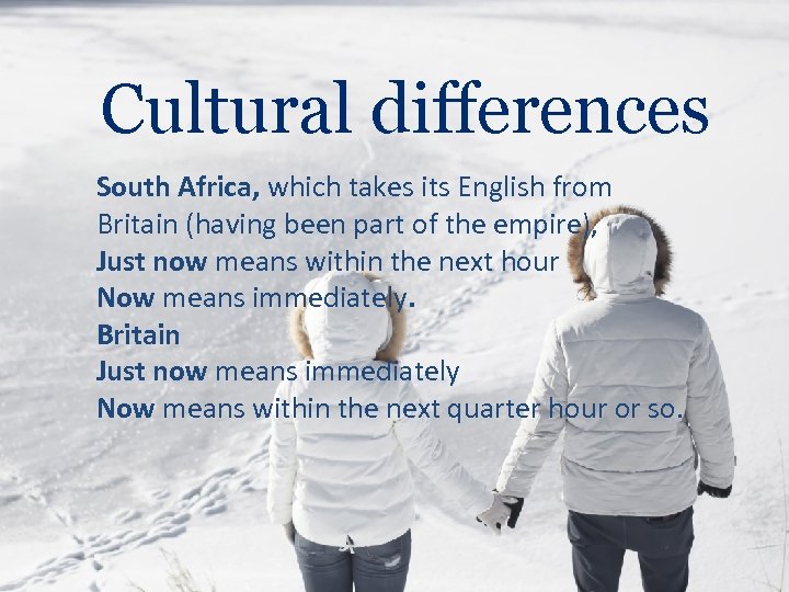 Cultural differences South Africa, which takes its English from Britain (having been part of
