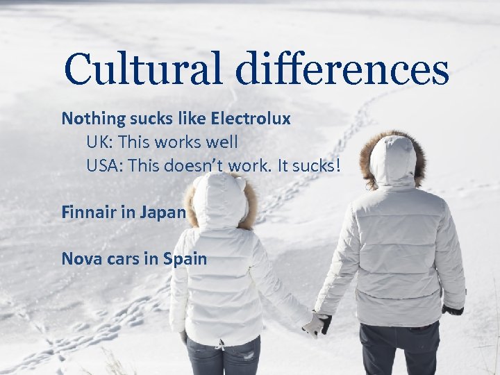 Cultural differences Nothing sucks like Electrolux UK: This works well USA: This doesn’t work.