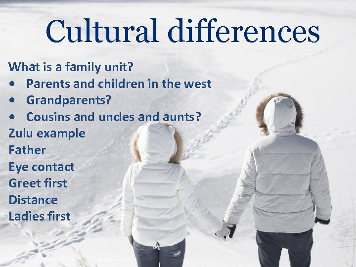 Cultural differences What is a family unit? • Parents and children in the west
