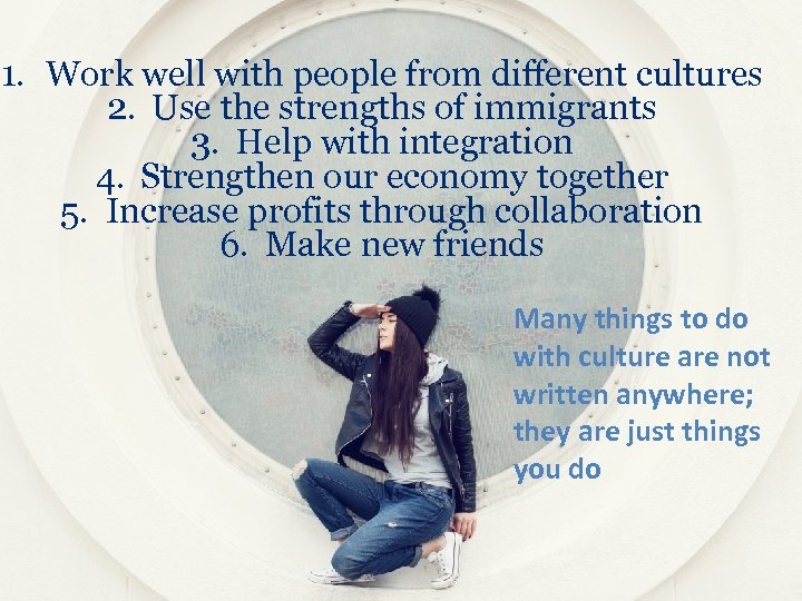 1. Work well with people from different cultures 2. Use the strengths of immigrants