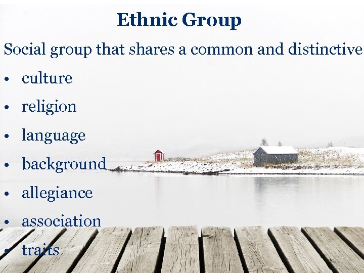 Ethnic Group Social group that shares a common and distinctive: • culture • religion