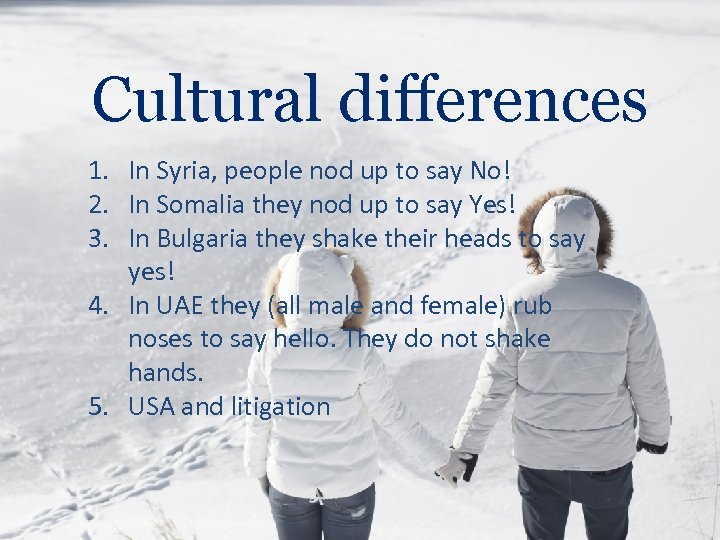 Cultural differences 1. In Syria, people nod up to say No! 2. In Somalia