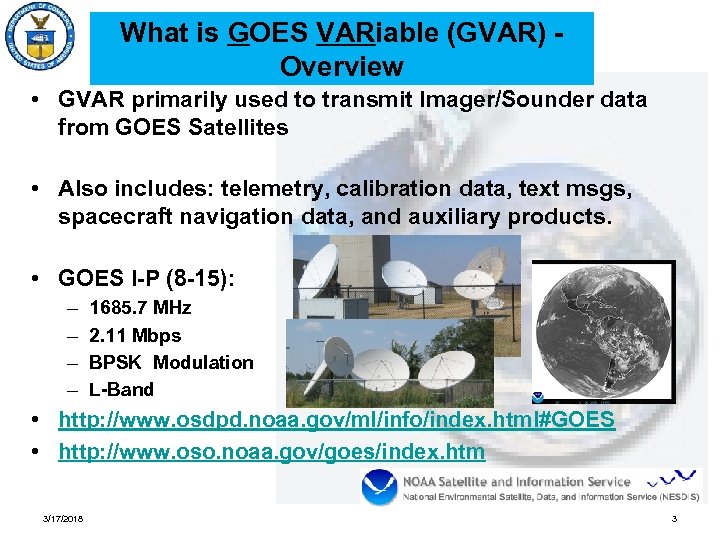 What is GOES VARiable (GVAR) Overview • GVAR primarily used to transmit Imager/Sounder data