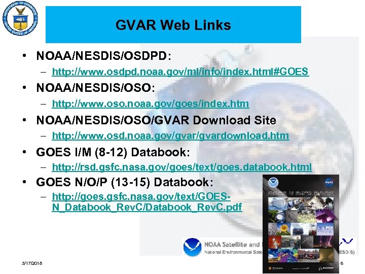 GVAR Web Links • NOAA/NESDIS/OSDPD: – http: //www. osdpd. noaa. gov/ml/info/index. html#GOES • NOAA/NESDIS/OSO: