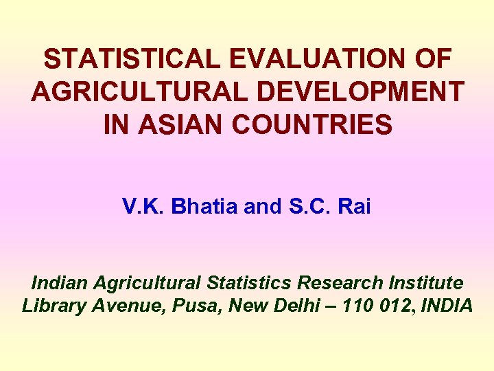 STATISTICAL EVALUATION OF AGRICULTURAL DEVELOPMENT IN ASIAN COUNTRIES V. K. Bhatia and S. C.