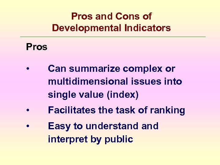 Pros and Cons of Developmental Indicators Pros • Can summarize complex or multidimensional issues