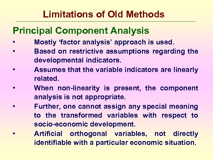 Limitations of Old Methods Principal Component Analysis • • • Mostly ‘factor analysis’ approach
