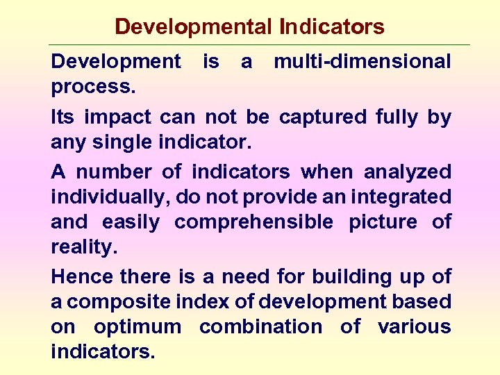 Developmental Indicators Development is a multi-dimensional process. Its impact can not be captured fully