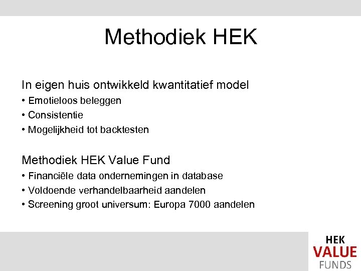 Methodiek HEK In eigen huis ontwikkeld kwantitatief model • Emotieloos beleggen • Consistentie •