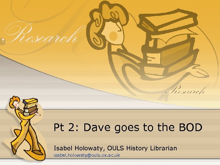 Pt 2: Dave goes to the BOD Isabel Holowaty, OULS History Librarian isabel. holowaty@ouls.
