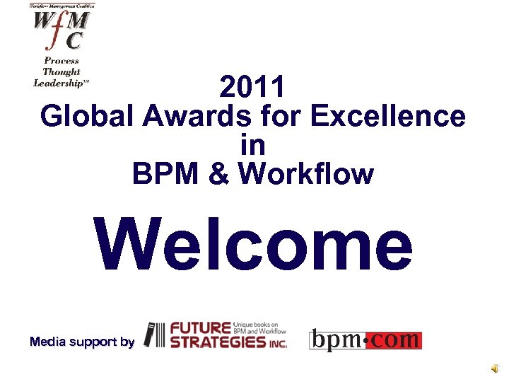 2011 Global Awards for Excellence in BPM & Workflow Welcome Media support by 