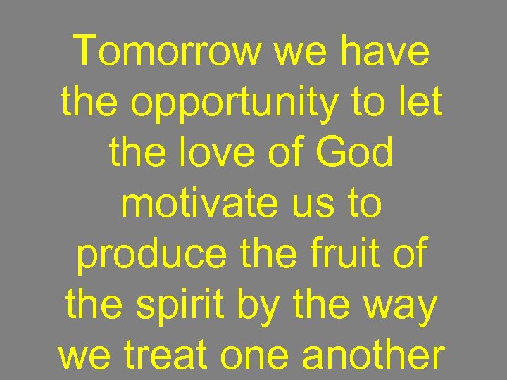 Tomorrow we have the opportunity to let the love of God motivate us to