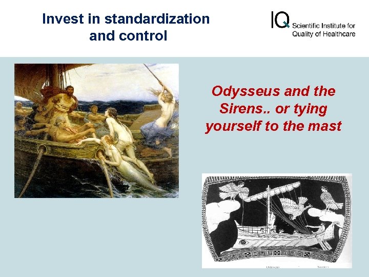 Invest in standardization and control Odysseus and the Sirens. . or tying yourself to