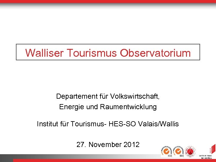 Walliser Tourismus Observatorium Departement für Volkswirtschaft, Energie und Raumentwicklung Institut für Tourismus- HES-SO Valais/Wallis