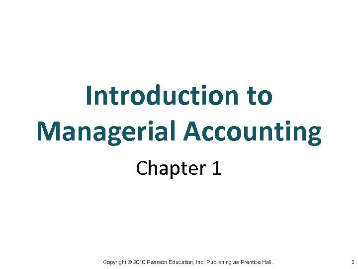 Introduction to Managerial Accounting Chapter 1 Copyright © 2010 Pearson Education, Inc. Publishing as