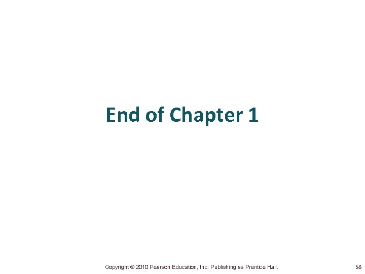 End of Chapter 1 Copyright © 2010 Pearson Education, Inc. Publishing as Prentice Hall.