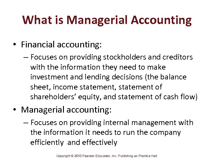 What is Managerial Accounting • Financial accounting: – Focuses on providing stockholders and creditors