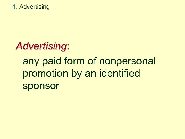 1. Advertising: any paid form of nonpersonal promotion by an identified sponsor 