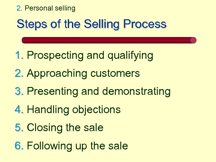 2. Personal selling Steps of the Selling Process 1. Prospecting and qualifying 2. Approaching