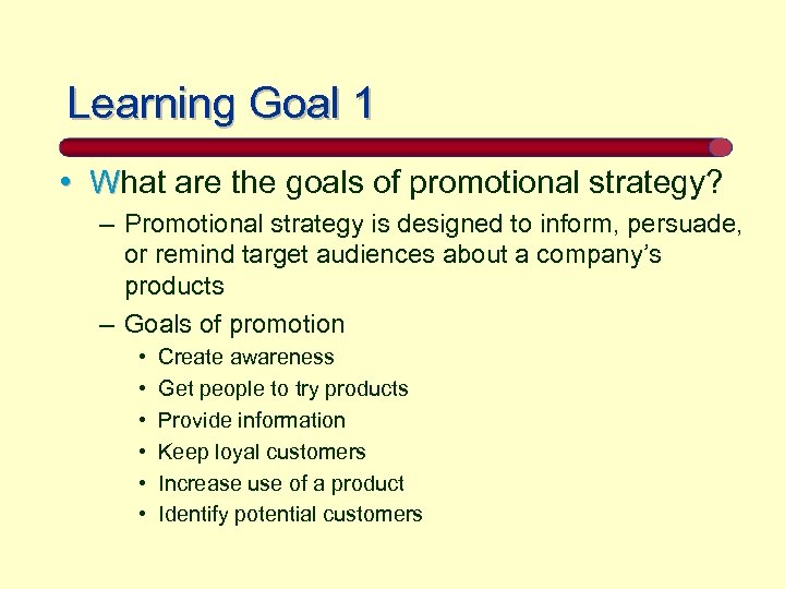 Learning Goal 1 • What are the goals of promotional strategy? – Promotional strategy