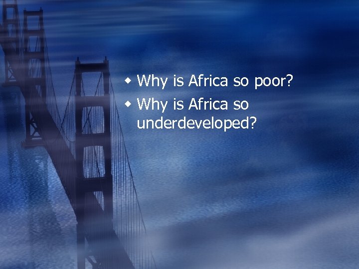 w Why is Africa so poor? w Why is Africa so underdeveloped? 