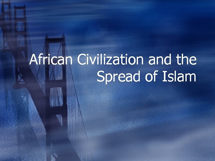 African Civilization and the Spread of Islam 