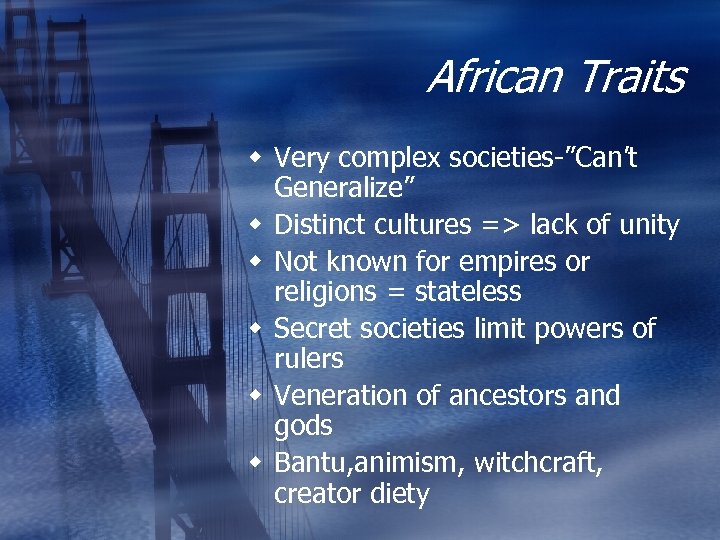 African Traits w Very complex societies-”Can’t Generalize” w Distinct cultures => lack of unity