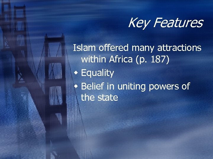 Key Features Islam offered many attractions within Africa (p. 187) w Equality w Belief