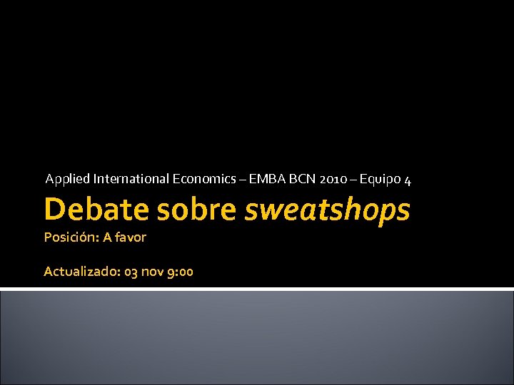 Applied International Economics – EMBA BCN 2010 – Equipo 4 Debate sobre sweatshops Posición: