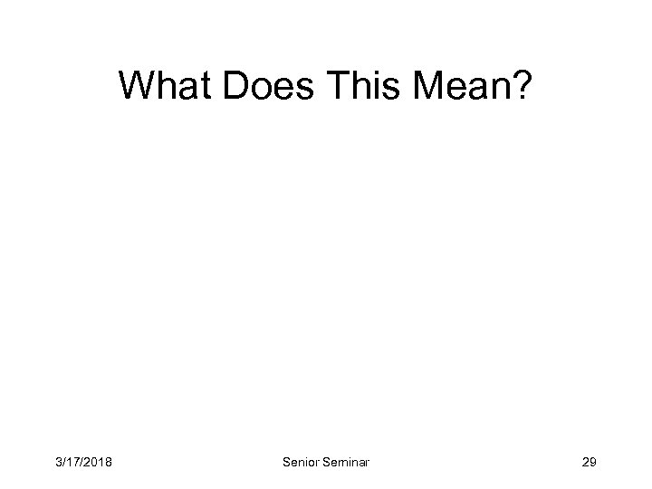 What Does This Mean? 3/17/2018 Senior Seminar 29 