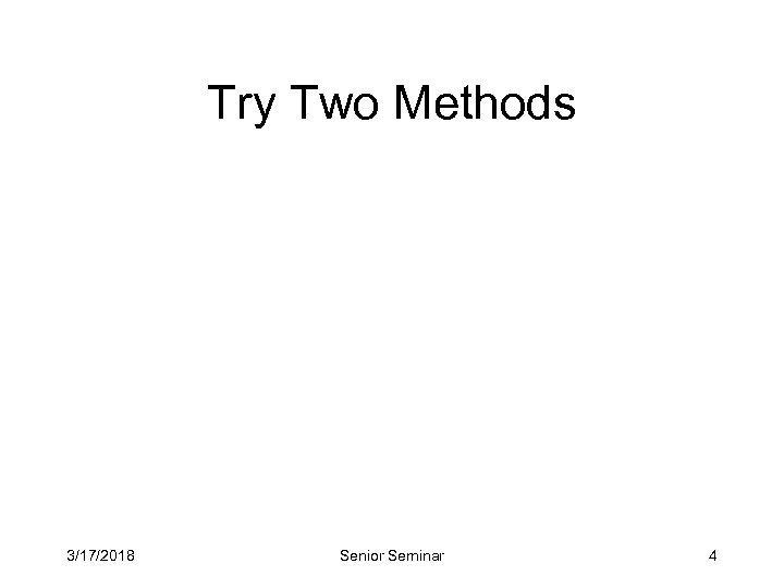 Try Two Methods 3/17/2018 Senior Seminar 4 